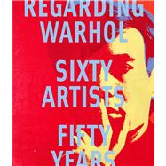 Regarding Warhol : Sixty Artists, Fifty Years