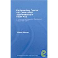 Parliamentary Control and Government Accountability in South Asia: A Comparative Analysis of Bangladesh, India and Sri Lanka