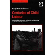 Centuries of Child Labour: European Experiences from the Seventeenth to the Twentieth Century