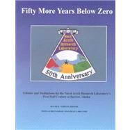 Fifty More Years Below Zero : Tributes and Meditations for the Naval Arctic Research Laboratorys