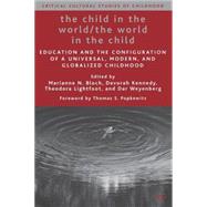 The Child in the World/The World in the Child Education and the Configuration of a Universal, Modern, and Globalized Childhood