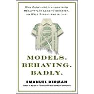 Models. Behaving. Badly : Why Confusing Illusion with Reality Can Lead to Disaster, on Wall Street and in Life