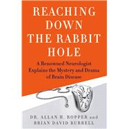 Reaching Down the Rabbit Hole A Renowned Neurologist Explains the Mystery and Drama of Brain Disease