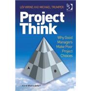 ProjectThink: Why Good Managers Make Poor Project Choices