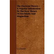 The Electron Theory: A Popular Intoduction to the New Theory of Electricity and Magnetism
