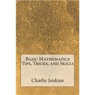 Basic Mathematics Tips, Tricks, and Skills