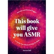 This Book Will Give You ASMR Activities and Assorted Triggers to Soothe Your Mind and Help You Relax,9781837994984
