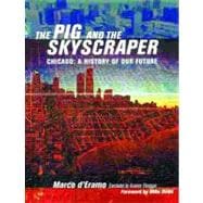 The Pig and the Skyscraper Chicago : A History of Our Future