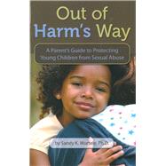 Out of Harm's Way A Parent's Guide to Protecting Young Children from Sexual Abuse