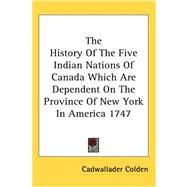 The History of the Five Indian Nations of Canada Which Are Dependent on the Province of New York in America, and Are the Barrier Between the English and French in that Part of the World