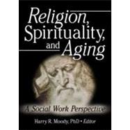 Religion, Spirituality, and Aging: A Social Work Perspective