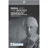 India and the Occult The Influence of South Asian Spirituality on Modern Western Occultism