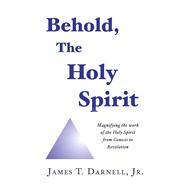 Behold, The Holy Spirit Magnifying the work of the Holy Spirit from Genesis to Revelation
