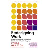 Redesigning Work How to Transform Your Organization and Make Hybrid Work for Everyone