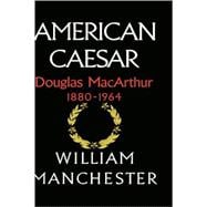 American Caesar Douglas MacArthur 1880 - 1964