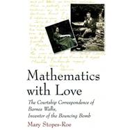 Mathematics With Love The Courtship Correspondence of Barnes Wallis, Inventor of the Bouncing Bomb