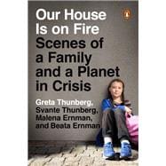 Our House Is on Fire Scenes of a Family and a Planet in Crisis