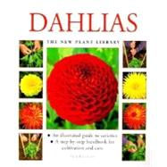Dahlias : An Illustrated Guide to Varieties: A Step-By-Step Handbook for Cultivation and Care