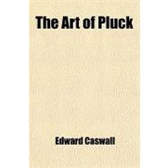 The Art of Pluck: Being a Treatise After the Fashion of Aristotle; Writ for the Use of Students in the Universities, to Which Is Added Fragments from the Examination Pa