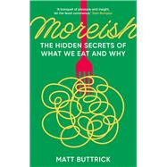 Moreish The Hidden Secrets of What We Eat and Why