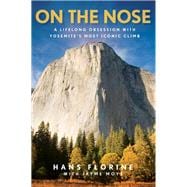 On the Nose A Lifelong Obsession with Yosemite's Most Iconic Climb