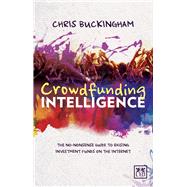 Crowdfunding Intelligence The Ultimate Guide to Raising Investment Funds on the Internet