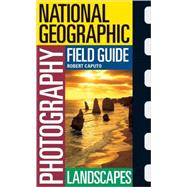 National Geographic Photography Field Guide: Landscapes