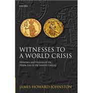 Witnesses to a World Crisis Historians and Histories of the Middle East in the Seventh Century
