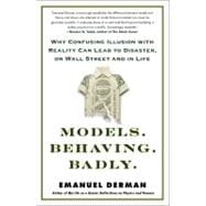Models.Behaving.Badly. Why Confusing Illusion with Reality Can Lead to Disaster, on Wall Street and in Life