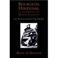Bourgeois Hinduism, or Faith of the Modern Vedantists Rare Discourses from Early Colonial Bengal