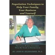 Negotiation Techniques to Help Your Family, Your Business and Yourself : True Life Stories Gathered over 80 Years of Experiences