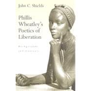 Phillis Wheatley's Poetics of Liberation: Backgrounds and Contexts
