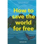 How to Save the World For Free (Guide to Green Living, Sustainability Handbook)