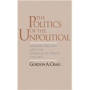The Politics of the Unpolitical German Writers and the Problem of Power, 1770-1871