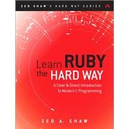 Learn Ruby the Hard Way A Simple and Idiomatic Introduction to the Imaginative World Of Computational Thinking with Code