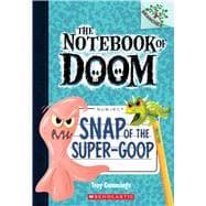 Snap of the Super-Goop: A Branches Book (The Notebook of Doom #10)