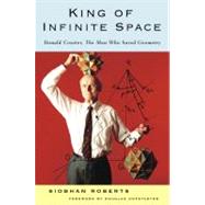 King of Infinite Space Donald Coxeter, the Man Who Saved Geometry