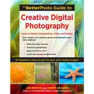 The Betterphoto Guide to Creative Digital Photography: Learn to Master Composition, Color, and Design