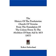 History of the Presbyterian Church of Victori : From the Foundation of the Colony down to the Abolition of State Aid In 1875 (1877)