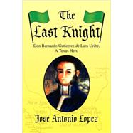 Last Knight : Don Bernardo Gutierrez de Lara Uribe, A Texas Hero