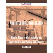 Architecture and Design: Simple Steps to Win, Insights and Opportunities for Maxing Out Success