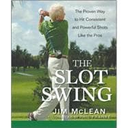 The Slot Swing The Proven Way to Hit Consistent and Powerful Shots Like the Pros