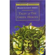 Tales of the Greek Heroes: Retold from the Ancient Authors