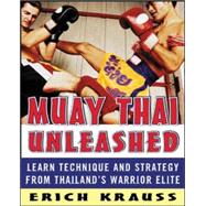 Muay Thai Unleashed Learn Technique and Strategy from Thailand’s Warrior Elite