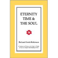 Eternity, Time and the Soul : A Synthesis of Views on the Nature of Death as Key to a Deeper Understanding of Life