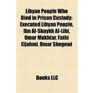 Libyan People Who Died in Prison Custody : Executed Libyan People, Ibn Al-Shaykh Al-Libi, Omar Mukhtar, Fathi Eljahmi, Omar Shegewi