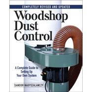 Woodshop Dust Control : A Complete Guide to Setting up Your Own System