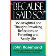 Because I Said So! A Collection of 366 Insightful and Thought- Provoking Reflections on Parenting and Family Life