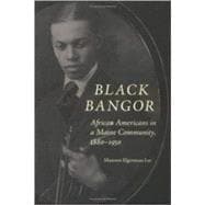 Black Bangor : African Americans in a Maine Community, 1880-1950