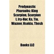Predynastic Pharaohs : King Scorpion, Scorpion I, Iry-Hor, Ka, Tiu, Wazner, Hsekiu, Thesh